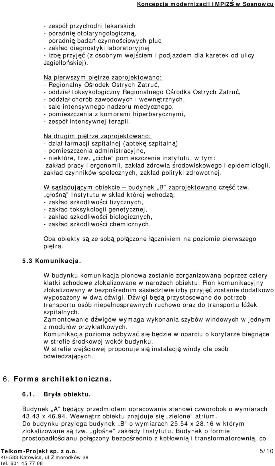 Na pierwszym piętrze zaprojektowano: - Regionalny Ośrodek Ostrych Zatruć, - oddział toksykologiczny Regionalnego Ośrodka Ostrych Zatruć, - oddział chorób zawodowych i wewnętrznych, - sale