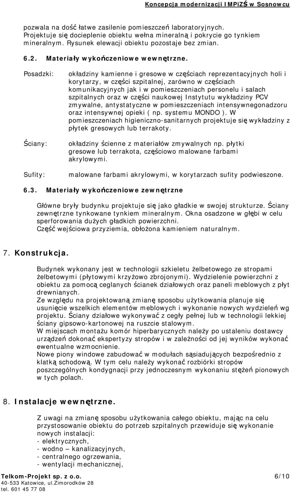 Posadzki: Ściany: Sufity: okładziny kamienne i gresowe w częściach reprezentacyjnych holi i korytarzy, w części szpitalnej, zarówno w częściach komunikacyjnych jak i w pomieszczeniach personelu i