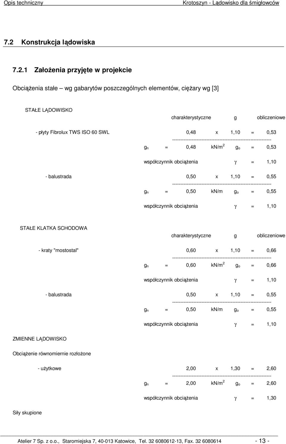 1 Założenia przyjęte w projekcie Obciążenia stałe wg gabarytów poszczególnych elementów, ciężary wg [3] STAŁE LĄDOWISKO charakterystyczne g obliczeniowe - płyty Fibrolux TWS ISO 60 SWL 0,48 x 1,10 =