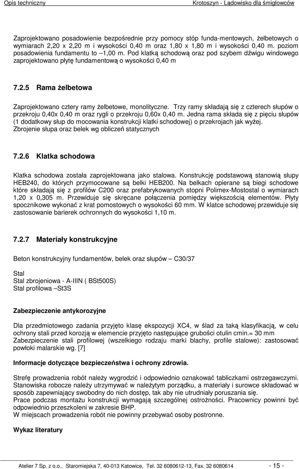 5 Rama żelbetowa Zaprojektowano cztery ramy żelbetowe, monolityczne. Trzy ramy składają się z czterech słupów o przekroju 0,40x 0,40 m oraz rygli o przekroju 0,60x 0,40 m.