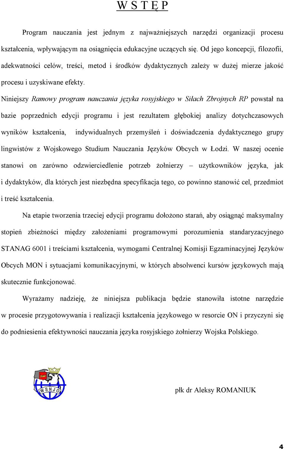 Niniejszy Ramowy program nauczania języka rosyjskiego w Siłach Zbrojnych RP powstał na bazie poprzednich edycji programu i jest rezultatem głębokiej analizy dotychczasowych wyników kształcenia,