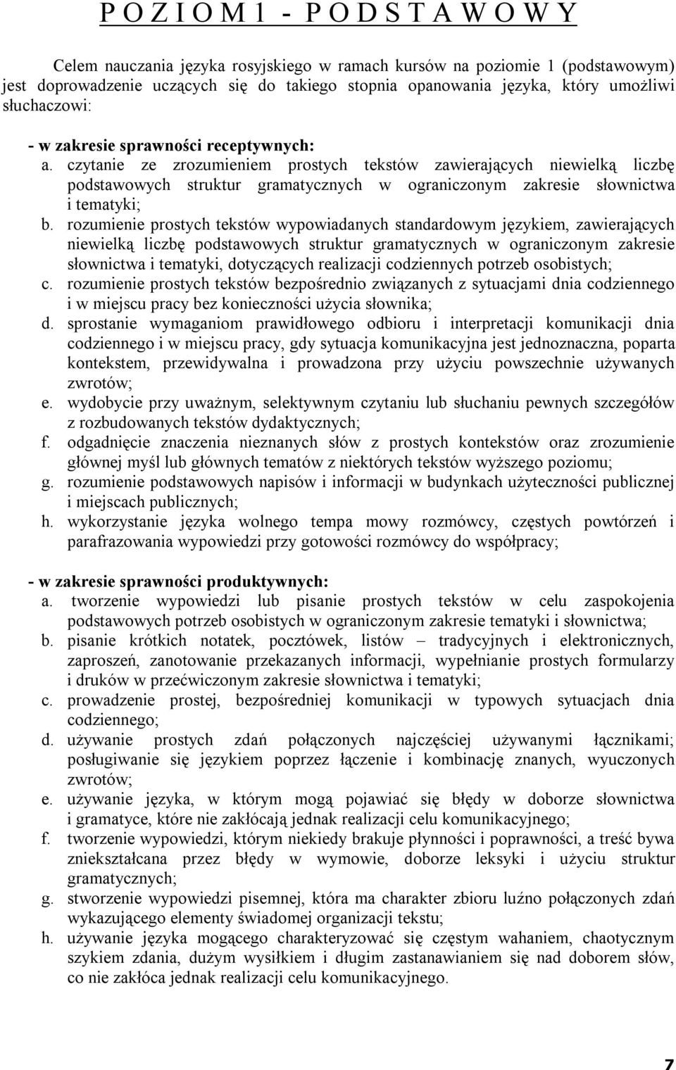 czytanie ze zrozumieniem prostych tekstów zawierających niewielką liczbę podstawowych struktur gramatycznych w ograniczonym zakresie słownictwa i tematyki; b.