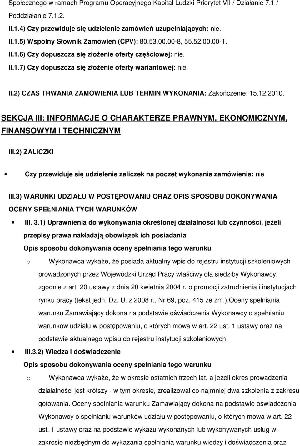 12.2010. SEKCJA III: INFORMACJE O CHARAKTERZE PRAWNYM, EKONOMICZNYM, FINANSOWYM I TECHNICZNYM III.2) ZALICZKI Czy przewiduje się udzielenie zaliczek na pczet wyknania zamówienia: nie III.