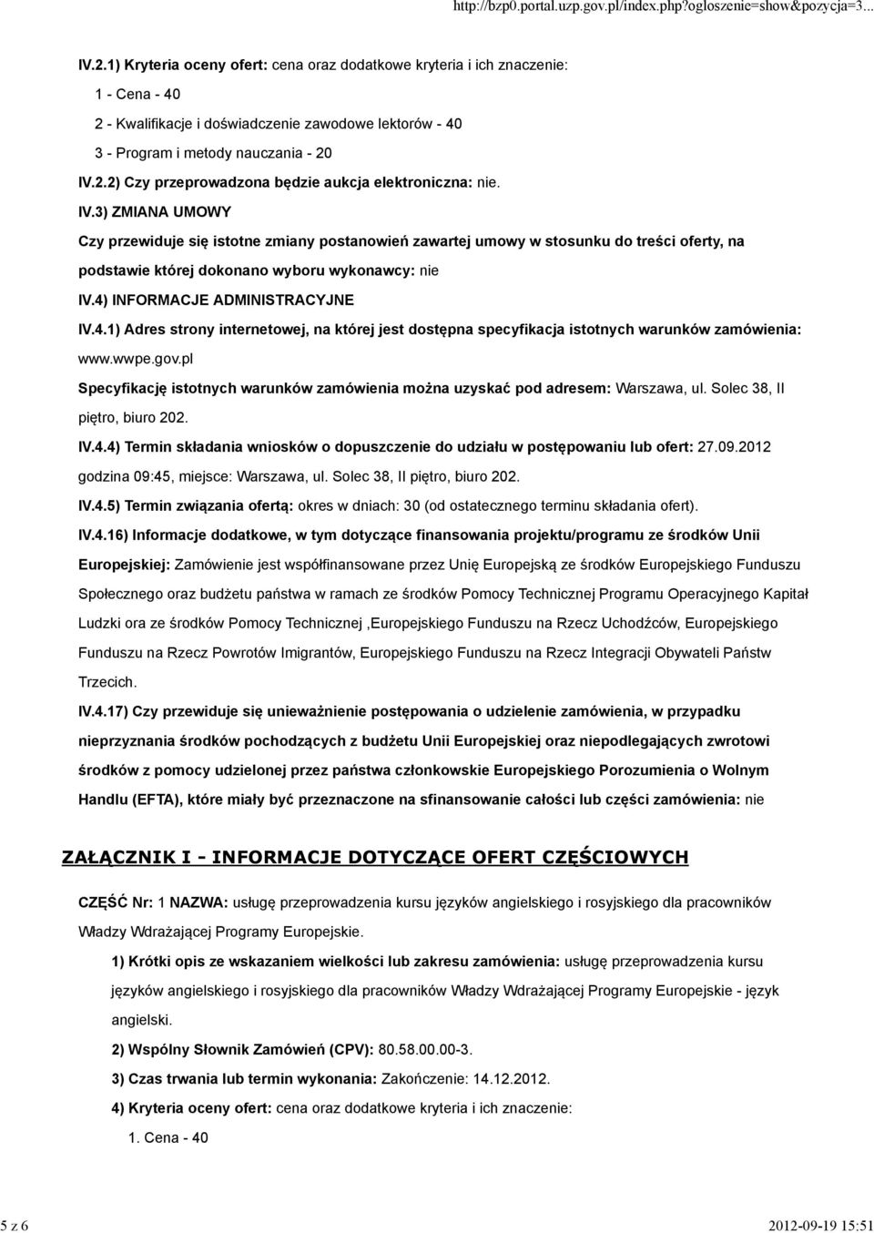 3) ZMIANA UMOWY Czy przewiduje się istotne zmiany postanowień zawartej umowy w stosunku do treści oferty, na podstawie której dokonano wyboru wykonawcy: nie IV.4)