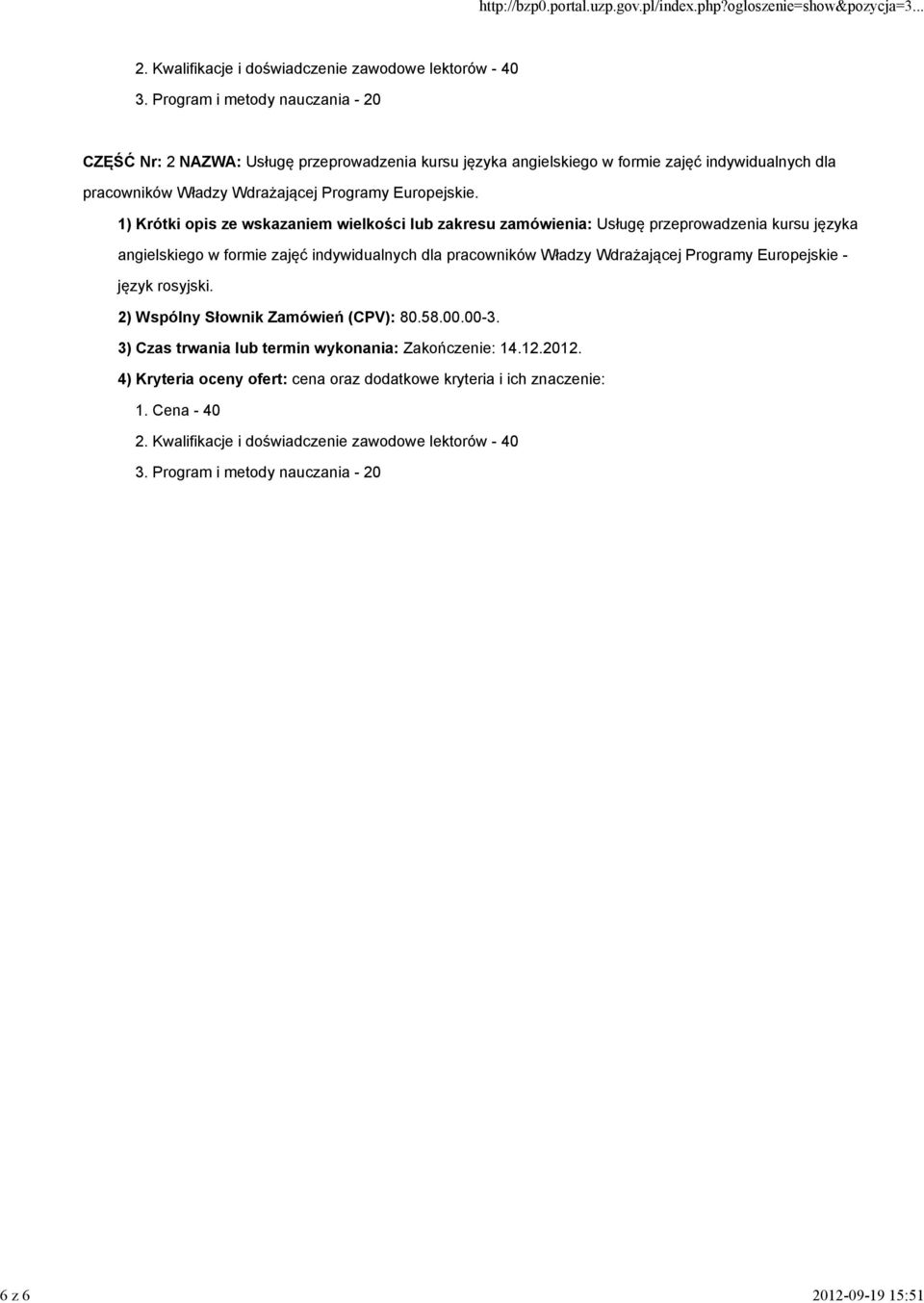 1) Krótki opis ze wskazaniem wielkości lub zakresu zamówienia: Usługę przeprowadzenia kursu języka angielskiego w formie zajęć indywidualnych dla pracowników Władzy Wdrażającej Programy