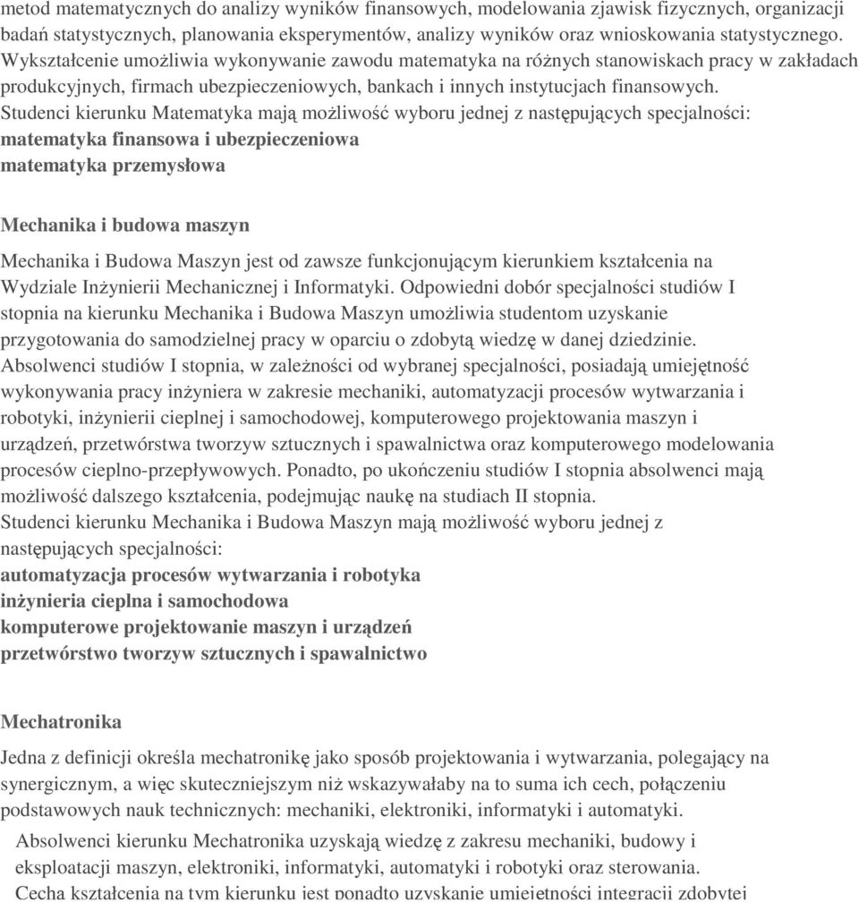 Studenci kierunku Matematyka mają moŝliwość wyboru jednej z następujących specjalności: matematyka finansowa i ubezpieczeniowa matematyka przemysłowa Mechanika i budowa maszyn Mechanika i Budowa