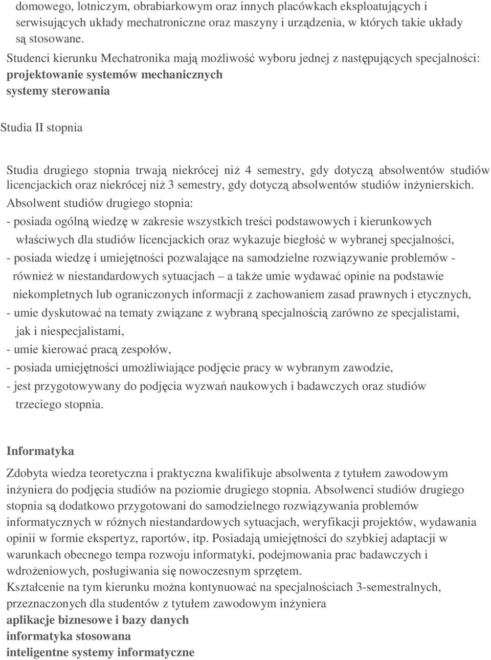 niekrócej niŝ 4 semestry, gdy dotyczą absolwentów studiów licencjackich oraz niekrócej niŝ 3 semestry, gdy dotyczą absolwentów studiów inŝynierskich.