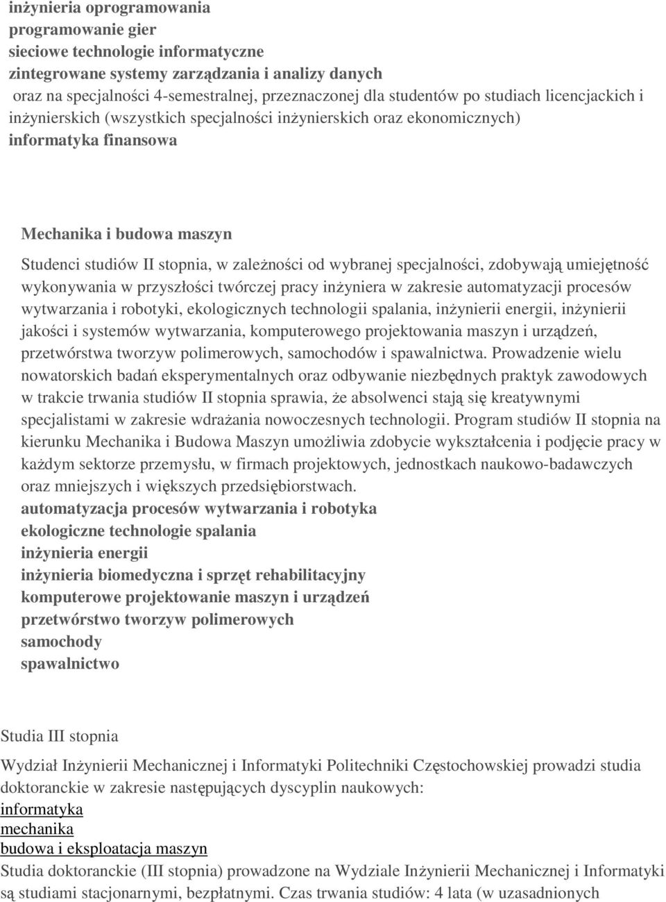 specjalności, zdobywają umiejętność wykonywania w przyszłości twórczej pracy inŝyniera w zakresie automatyzacji procesów wytwarzania i robotyki, ekologicznych technologii spalania, inŝynierii