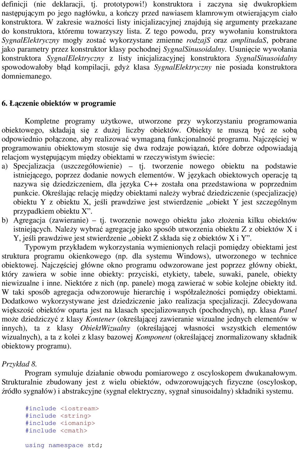 Z tego powodu, przy wywołaniu konstruktora SygnalElektryczny mogły zostać wykorzystane zmienne rodzajs oraz amplitudas, pobrane jako parametry przez konstruktor klasy pochodnej SygnalSinusoidalny.