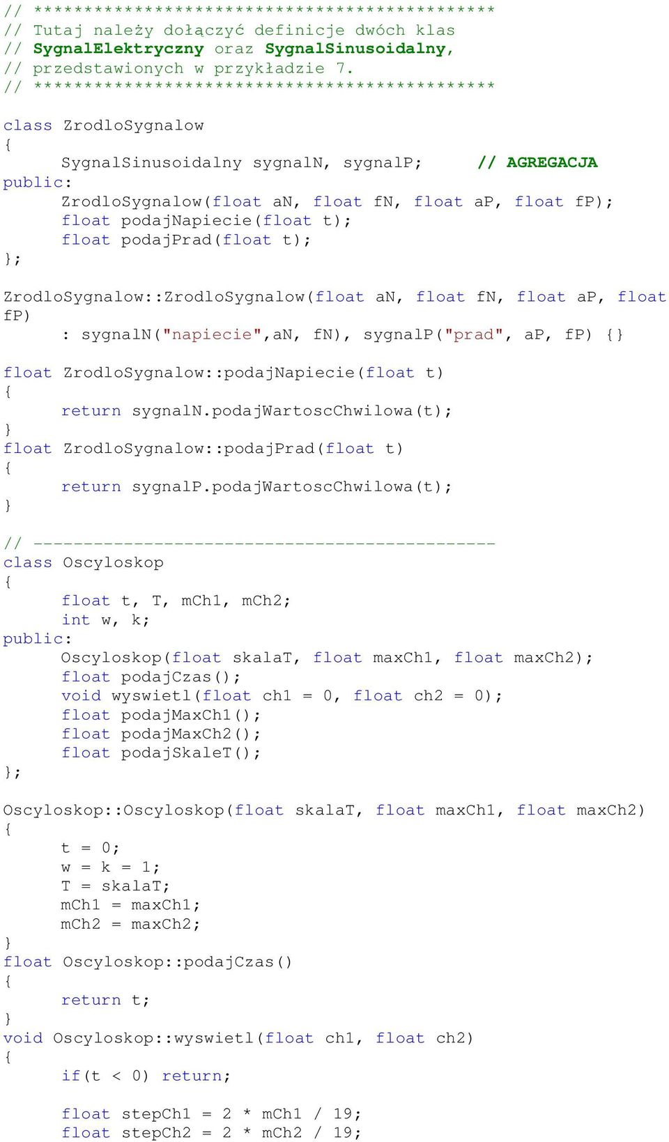 podajnapiecie(float t); float podajprad(float t); ; ZrodloSygnalow::ZrodloSygnalow(float an, float fn, float ap, float fp) : sygnaln("napiecie",an, fn), sygnalp("prad", ap, fp) float