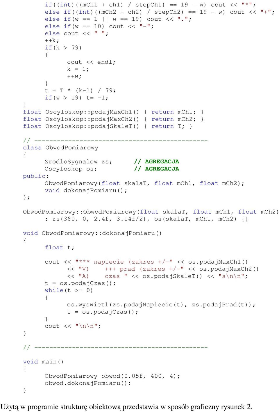 return mch2; float Oscyloskop::podajSkaleT() return T; // ---------------------------------------------- class ObwodPomiarowy ZrodloSygnalow zs; // AGREGACJA Oscyloskop os; // AGREGACJA