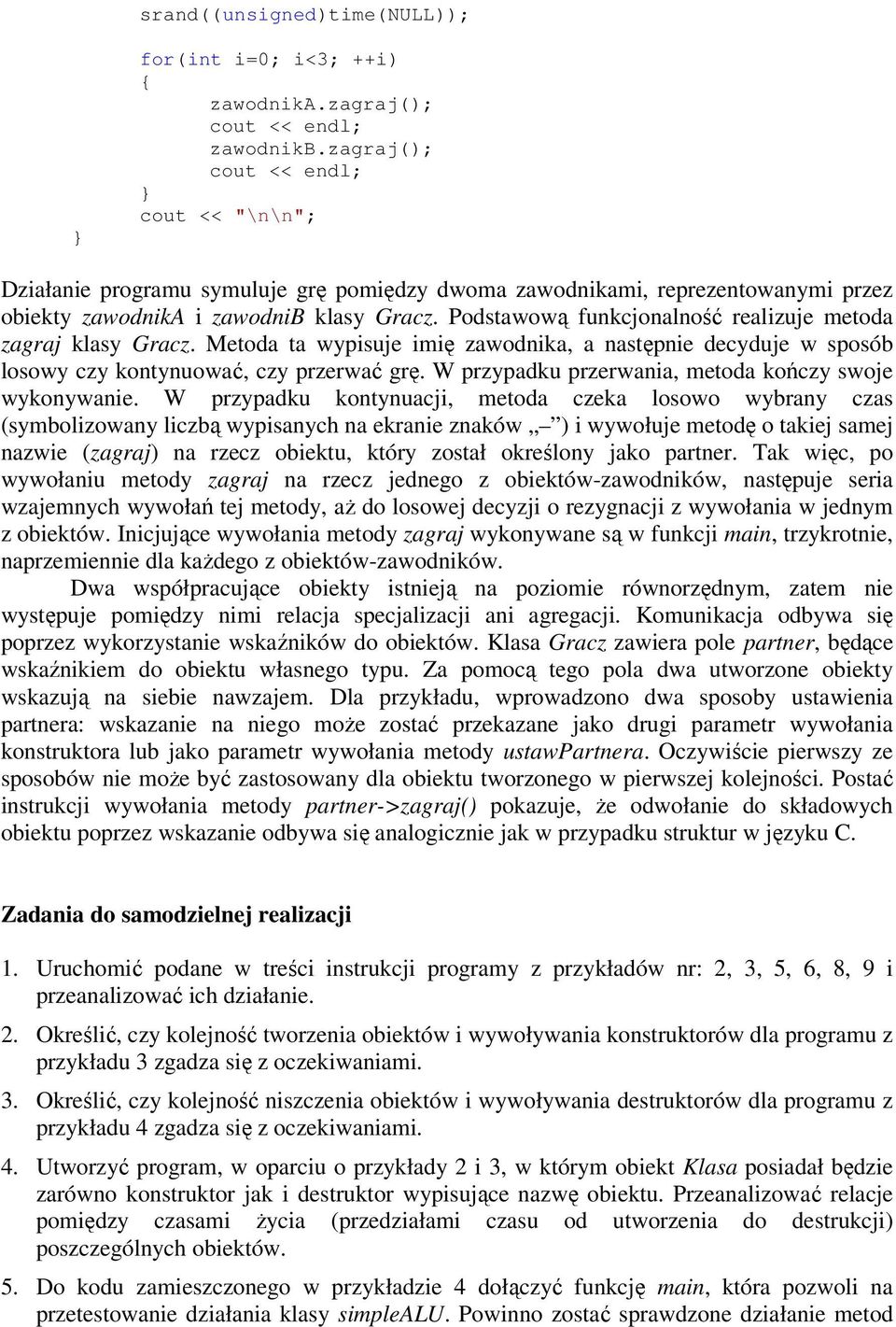 Podstawową funkcjonalność realizuje metoda zagraj klasy Gracz. Metoda ta wypisuje imię zawodnika, a następnie decyduje w sposób losowy czy kontynuować, czy przerwać grę.