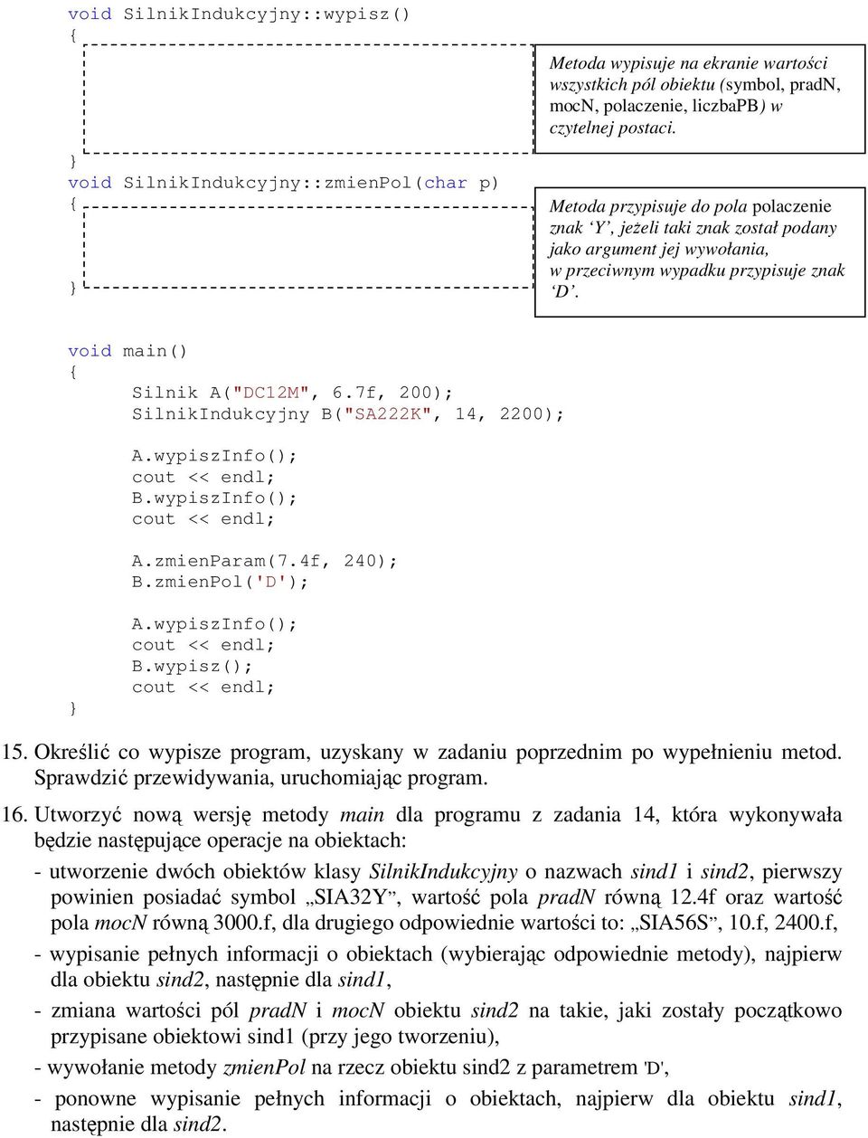 7f, 200); SilnikIndukcyjny B("SA222K", 14, 2200); A.wypiszInfo(); B.wypiszInfo(); A.zmienParam(7.4f, 240); B.zmienPol('D'); A.wypiszInfo(); B.wypisz(); 15.