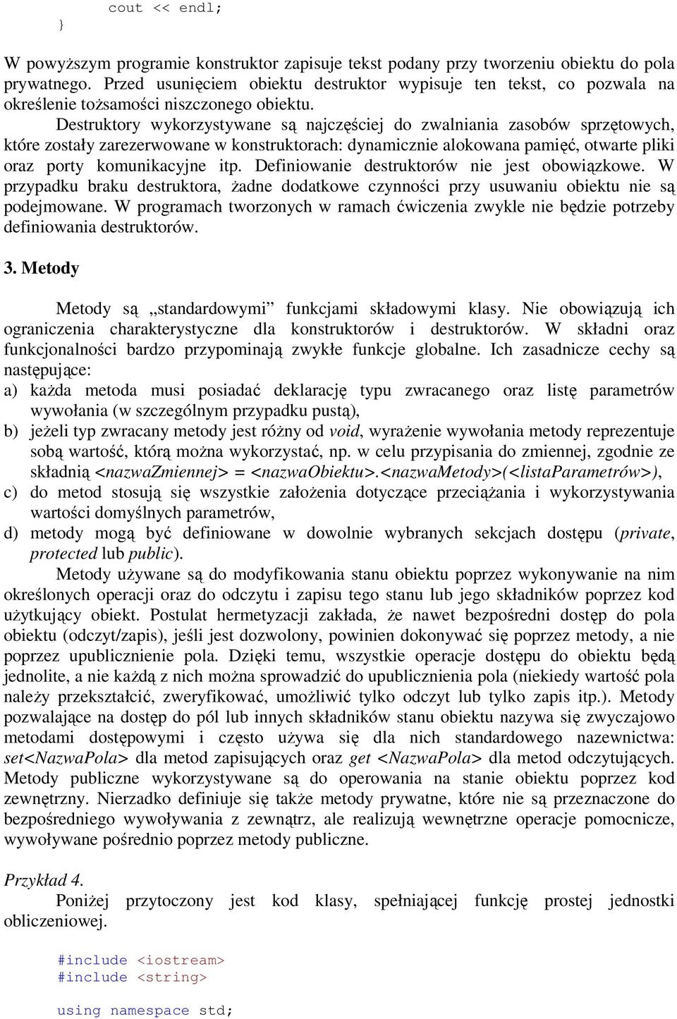 Destruktory wykorzystywane są najczęściej do zwalniania zasobów sprzętowych, które zostały zarezerwowane w konstruktorach: dynamicznie alokowana pamięć, otwarte pliki oraz porty komunikacyjne itp.