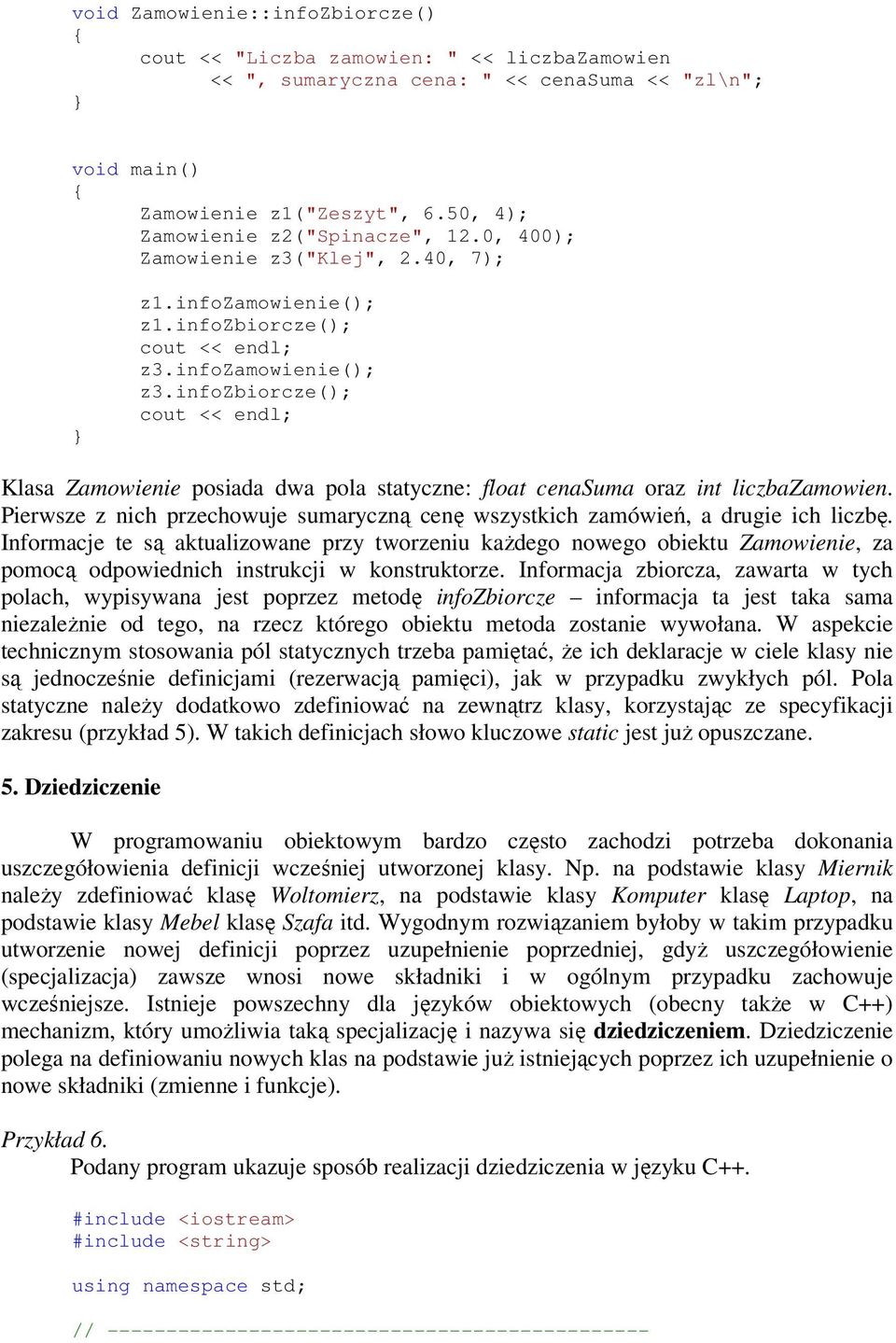 infozbiorcze(); Klasa Zamowienie posiada dwa pola statyczne: float cenasuma oraz int liczbazamowien. Pierwsze z nich przechowuje sumaryczną cenę wszystkich zamówień, a drugie ich liczbę.