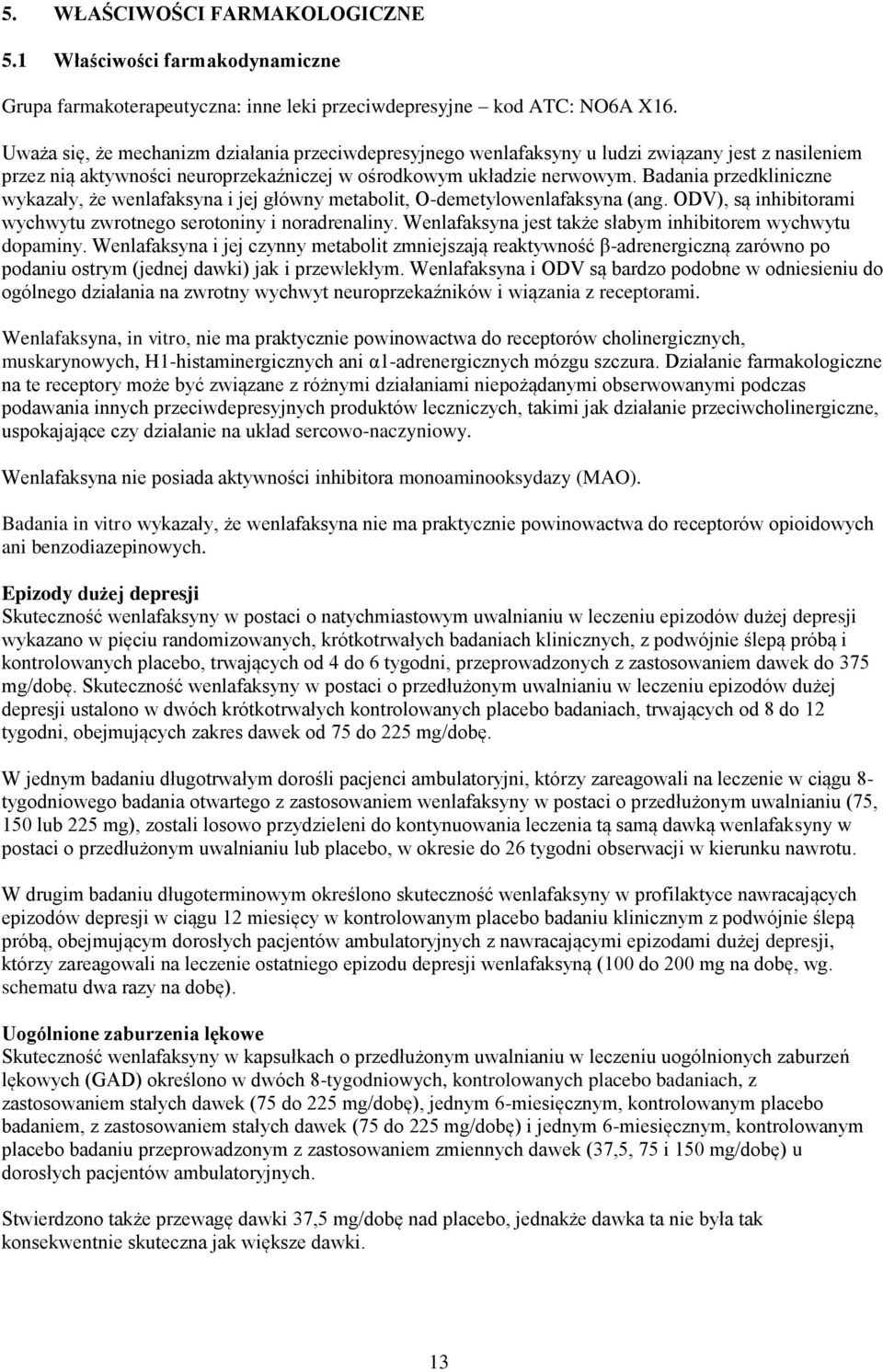 Badania przedkliniczne wykazały, że wenlafaksyna i jej główny metabolit, O-demetylowenlafaksyna (ang. ODV), są inhibitorami wychwytu zwrotnego serotoniny i noradrenaliny.