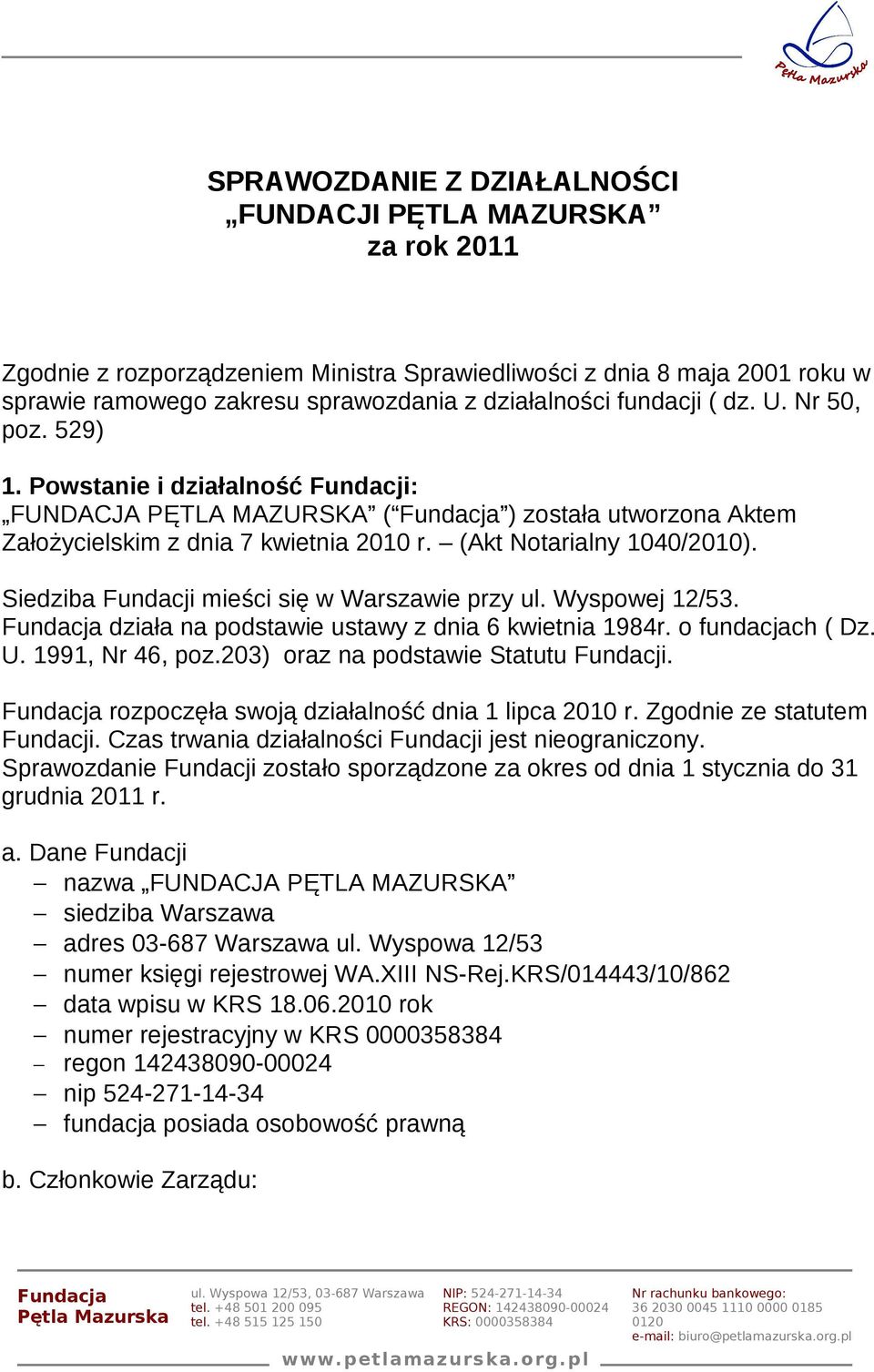 Siedziba Fundacji mieści się w Warszawie przy ul. Wyspowej 12/53. działa na podstawie ustawy z dnia 6 kwietnia 1984r. o fundacjach ( Dz. U. 1991, Nr 46, poz.203) oraz na podstawie Statutu Fundacji.