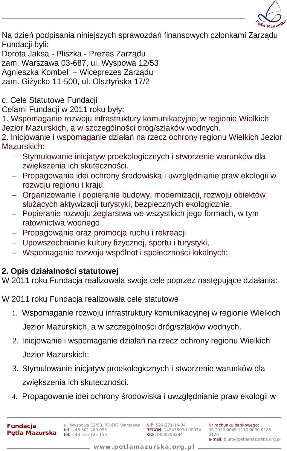 Wspomaganie rozwoju infrastruktury komunikacyjnej w regionie Wielkich Jezior Mazurskich, a w szczególności dróg/szlaków wodnych. 2.