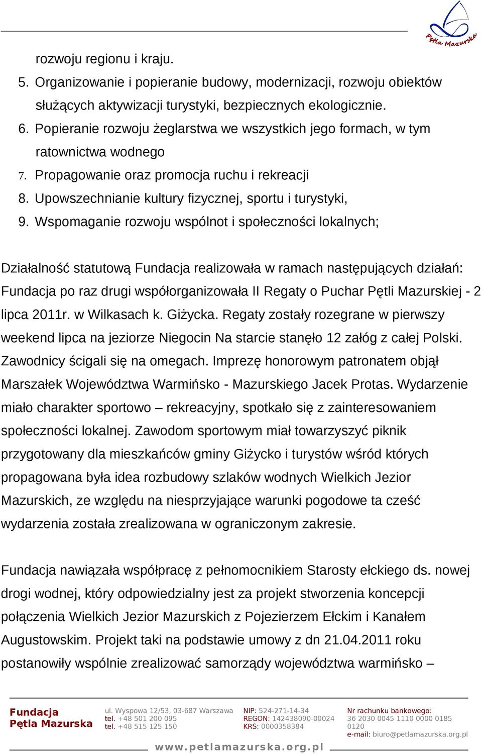 Wspomaganie rozwoju wspólnot i społeczności lokalnych; Działalność statutową realizowała w ramach następujących działań: po raz drugi współorganizowała II Regaty o Puchar Pętli Mazurskiej - 2 lipca