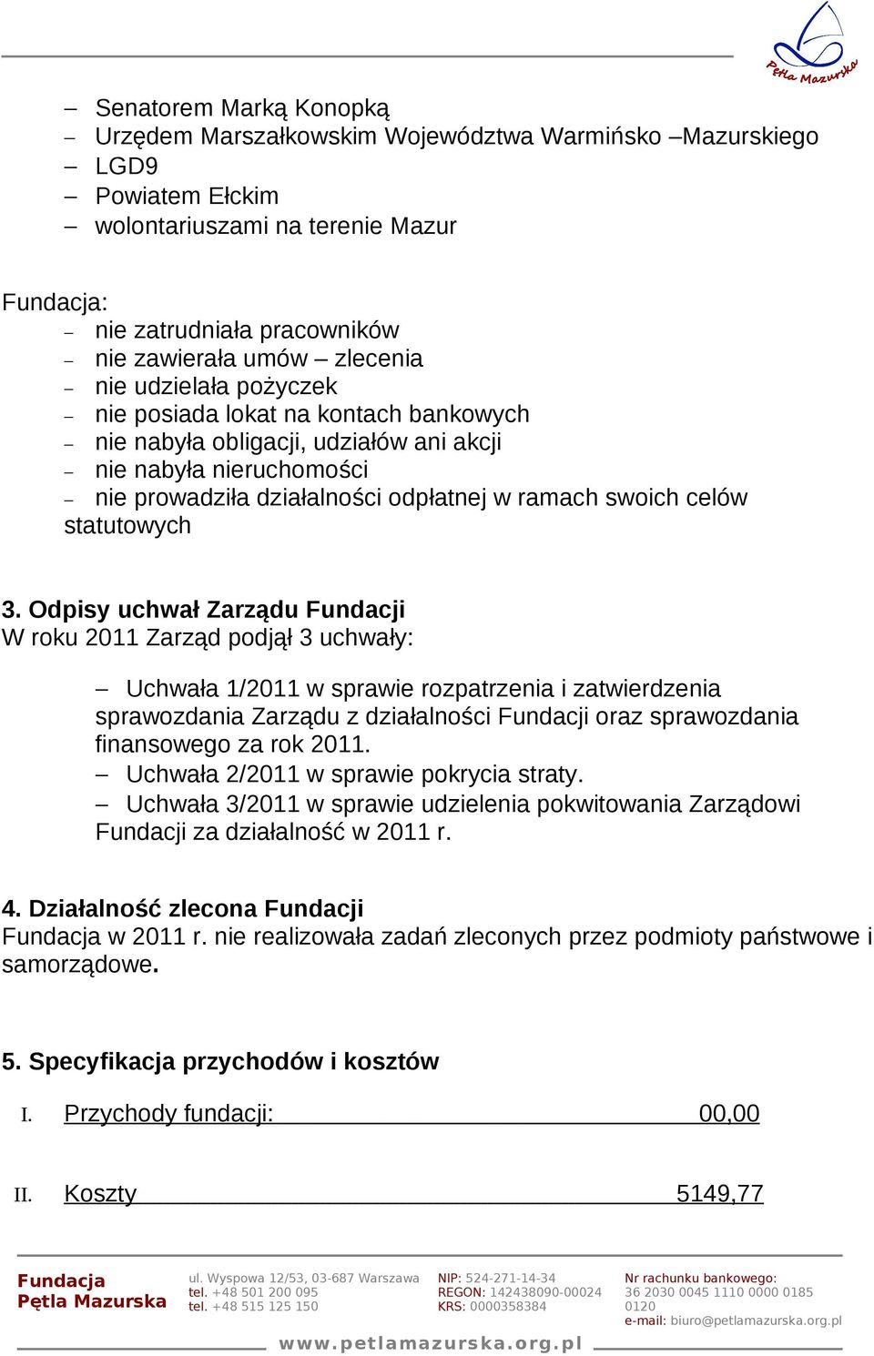 Odpisy uchwał Zarządu Fundacji W roku 2011 Zarząd podjął 3 uchwały: Uchwała 1/2011 w sprawie rozpatrzenia i zatwierdzenia sprawozdania Zarządu z działalności Fundacji oraz sprawozdania finansowego za