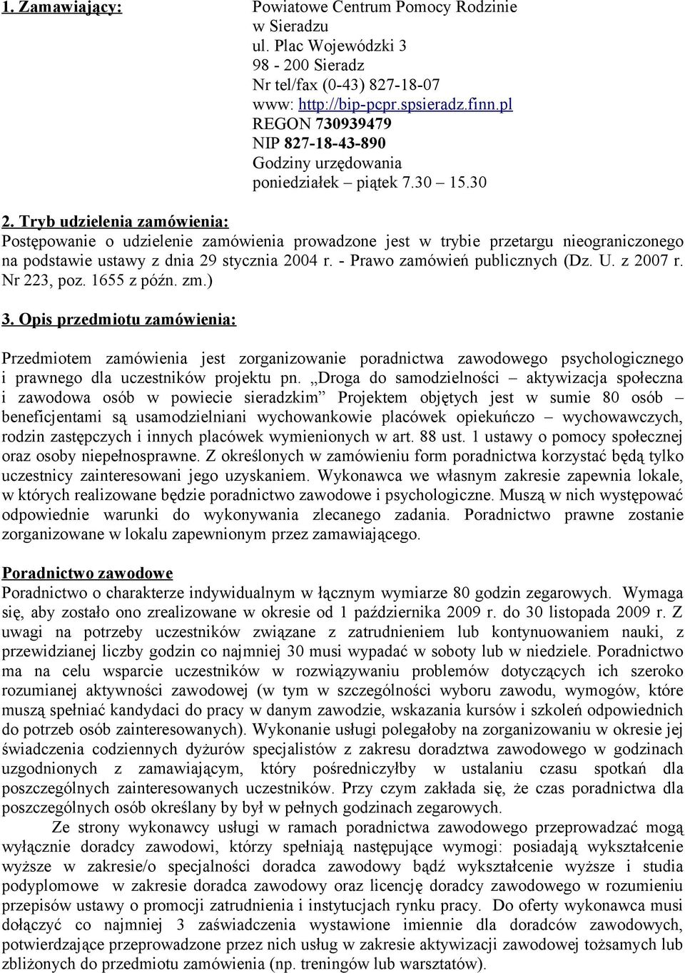 Tryb udzielenia zamówienia: Postępowanie o udzielenie zamówienia prowadzone jest w trybie przetargu nieograniczonego na podstawie ustawy z dnia 29 stycznia 2004 r. - Prawo zamówień publicznych (Dz. U.