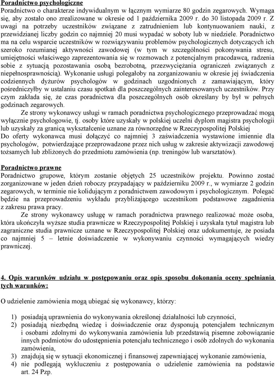 Poradnictwo ma na celu wsparcie uczestników w rozwiązywaniu problemów psychologicznych dotyczących ich szeroko rozumianej aktywności zawodowej (w tym w szczególności pokonywania stresu, umiejętności