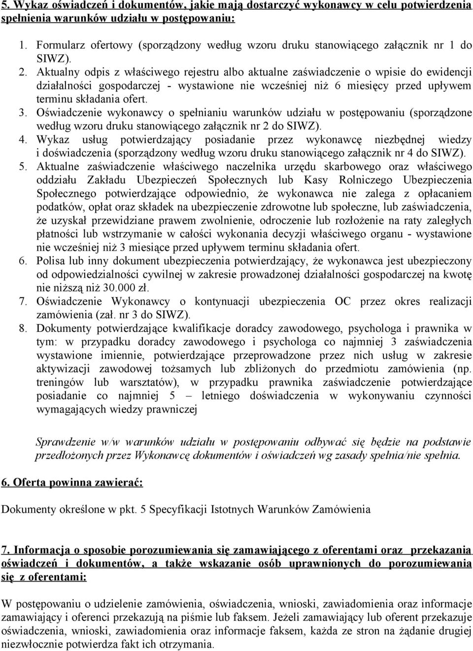 Aktualny odpis z właściwego rejestru albo aktualne zaświadczenie o wpisie do ewidencji działalności gospodarczej - wystawione nie wcześniej niż 6 miesięcy przed upływem terminu składania ofert. 3.