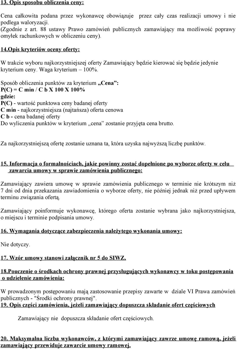 Opis kryteriów oceny oferty: W trakcie wyboru najkorzystniejszej oferty Zamawiający będzie kierować się będzie jedynie kryterium ceny. Waga kryterium 100%.