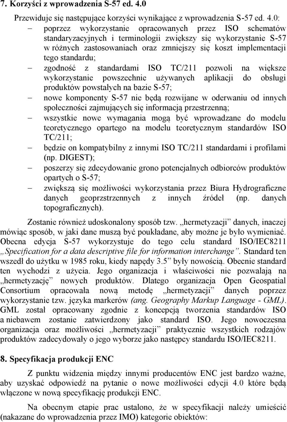 0: poprzez wykorzystanie opracowanych przez ISO schematów standaryzacyjnych i terminologii zwiększy się wykorzystanie S-57 w różnych zastosowaniach oraz zmniejszy się koszt implementacji tego