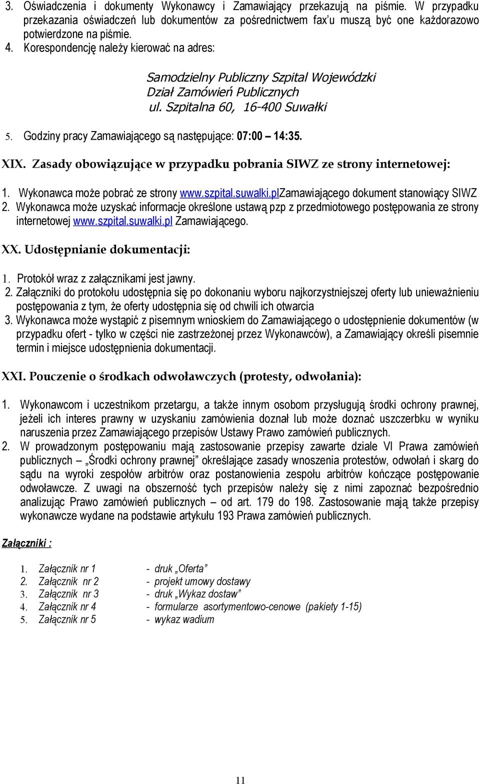 Godziny pracy Zamawiającego są następujące: 07:00 14:35. XIX. Zasady obowiązujące w przypadku pobrania SIWZ ze strony internetowej: 1. Wykonawca może pobrać ze strony www.szpital.suwalki.