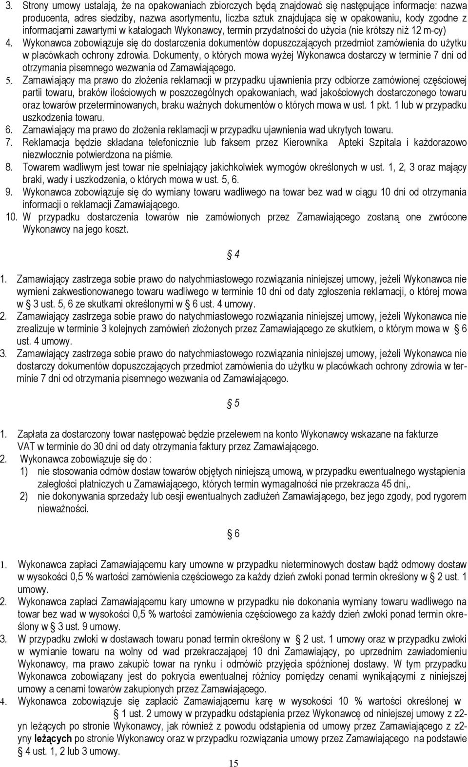 Wykonawca zobowiązuje się do dostarczenia dokumentów dopuszczających przedmiot zamówienia do użytku w placówkach ochrony zdrowia.