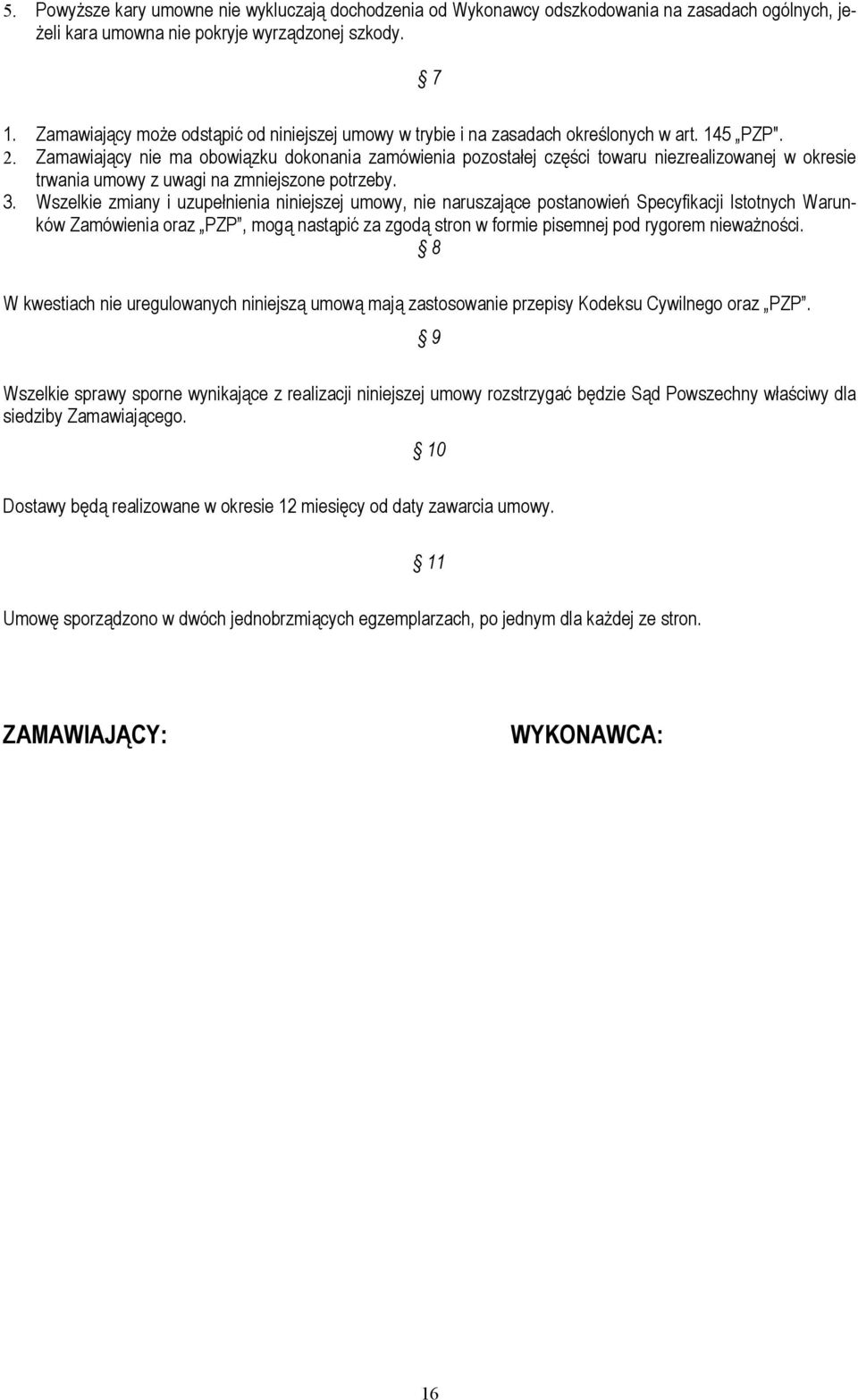 Zamawiający nie ma obowiązku dokonania zamówienia pozostałej części towaru niezrealizowanej w okresie trwania umowy z uwagi na zmniejszone potrzeby. 3.