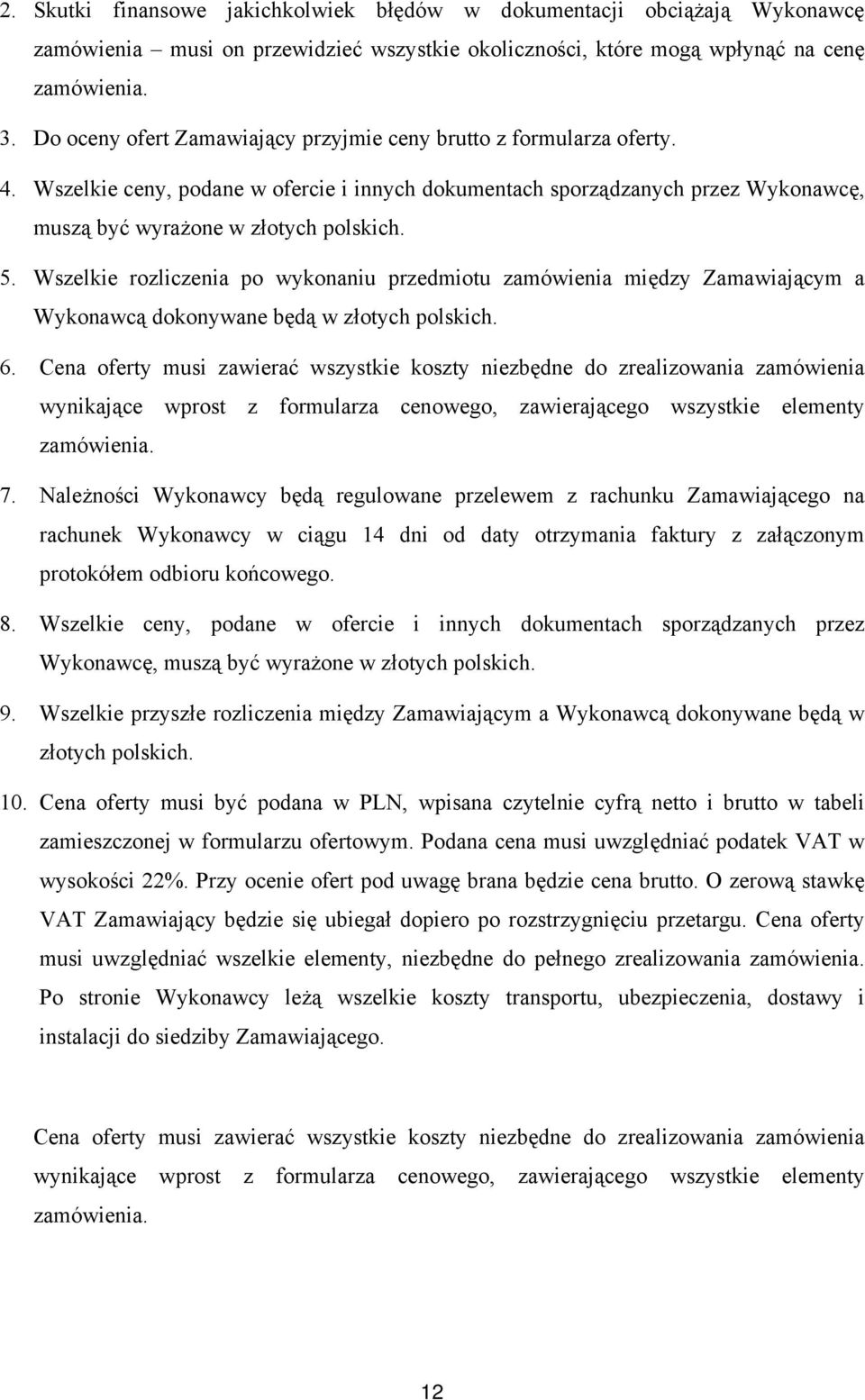 Wszelkie rozliczenia po wykonaniu przedmiotu zamówienia między Zamawiającym a Wykonawcą dokonywane będą w złotych polskich. 6.