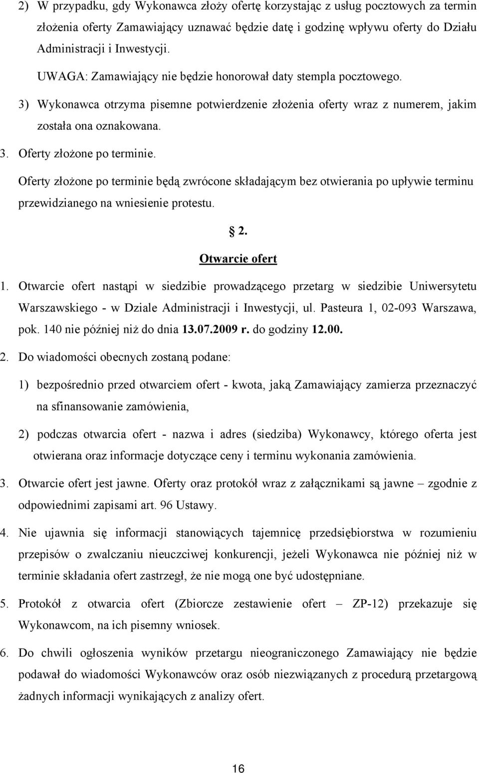 Oferty złożone po terminie będą zwrócone składającym bez otwierania po upływie terminu przewidzianego na wniesienie protestu. 2. Otwarcie ofert 1.