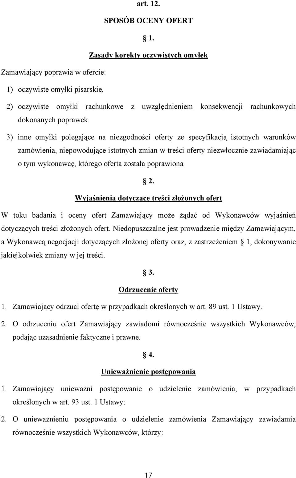 omyłki polegające na niezgodności oferty ze specyfikacją istotnych warunków zamówienia, niepowodujące istotnych zmian w treści oferty niezwłocznie zawiadamiając o tym wykonawcę, którego oferta