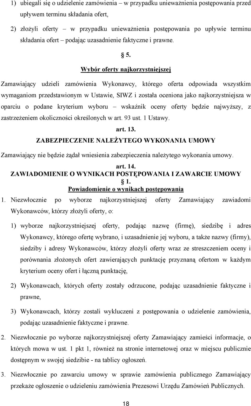 Wybór oferty najkorzystniejszej Zamawiający udzieli zamówienia Wykonawcy, którego oferta odpowiada wszystkim wymaganiom przedstawionym w Ustawie, SIWZ i została oceniona jako najkorzystniejsza w