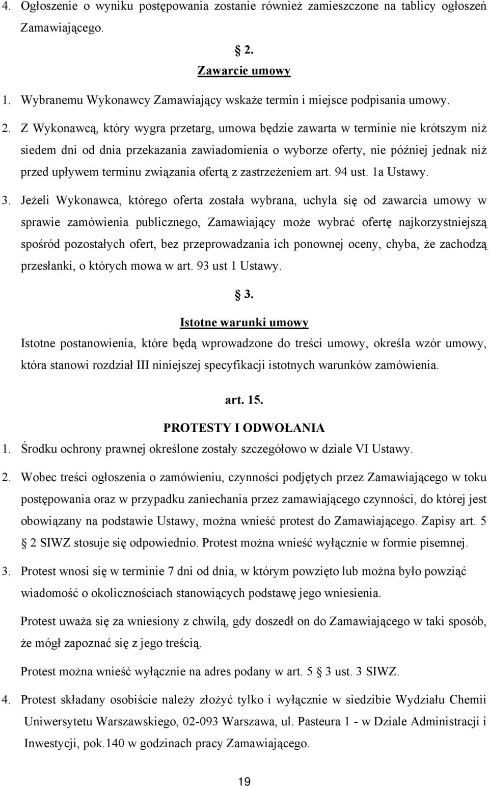 Z Wykonawcą, który wygra przetarg, umowa będzie zawarta w terminie nie krótszym niż siedem dni od dnia przekazania zawiadomienia o wyborze oferty, nie później jednak niż przed upływem terminu