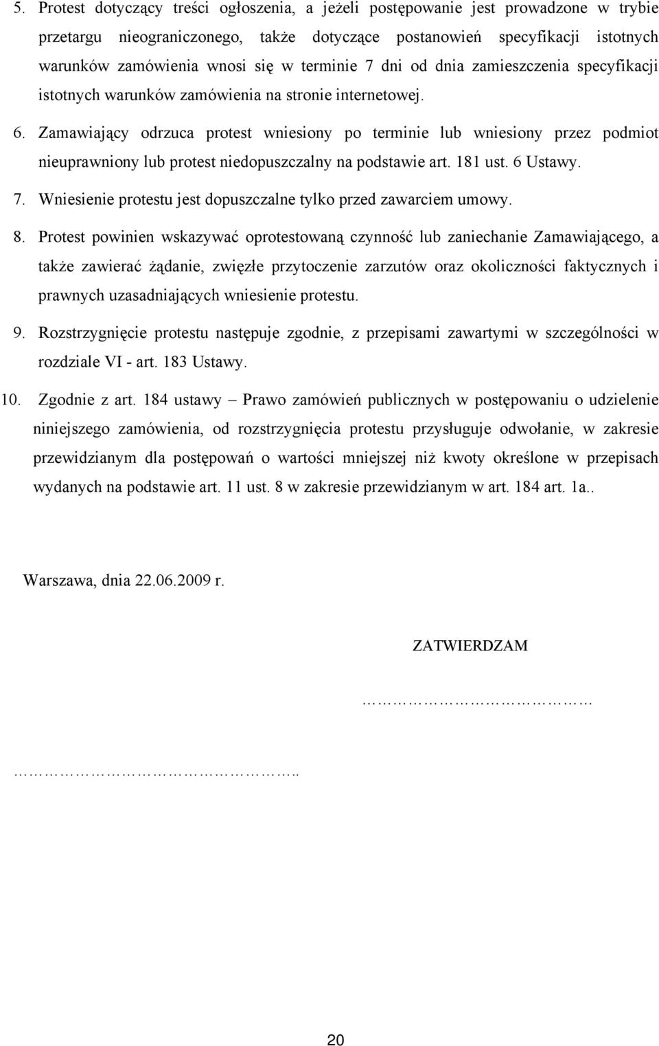 Zamawiający odrzuca protest wniesiony po terminie lub wniesiony przez podmiot nieuprawniony lub protest niedopuszczalny na podstawie art. 181 ust. 6 Ustawy. 7.