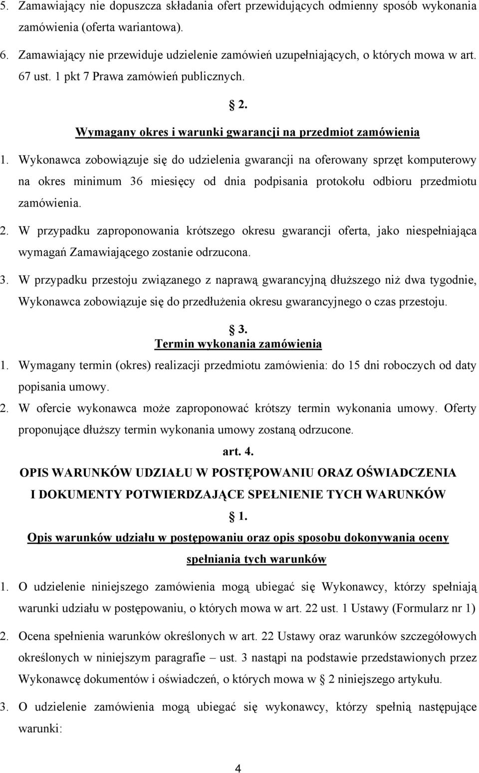 Wykonawca zobowiązuje się do udzielenia gwarancji na oferowany sprzęt komputerowy na okres minimum 36 miesięcy od dnia podpisania protokołu odbioru przedmiotu zamówienia. 2.