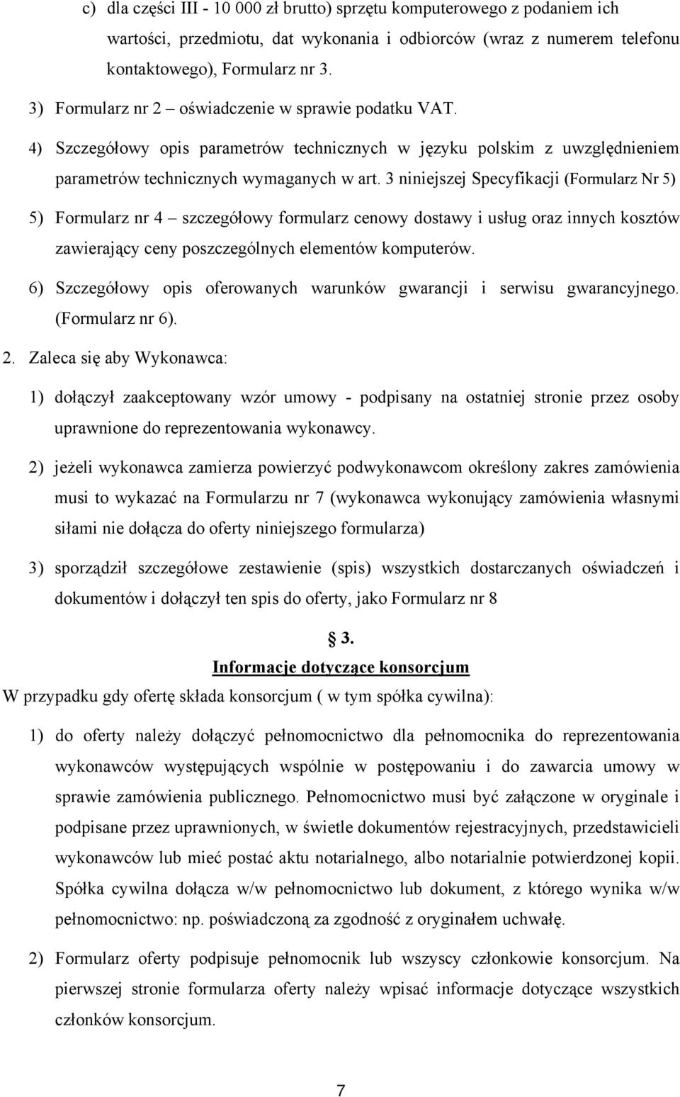 3 niniejszej Specyfikacji (Formularz Nr 5) 5) Formularz nr 4 szczegółowy formularz cenowy dostawy i usług oraz innych kosztów zawierający ceny poszczególnych elementów komputerów.