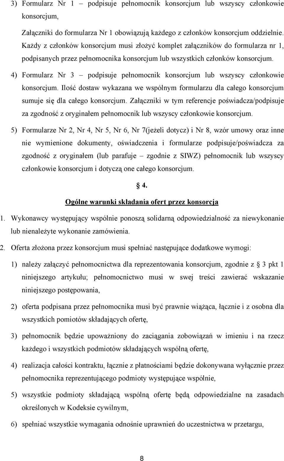 4) Formularz Nr 3 podpisuje pełnomocnik konsorcjum lub wszyscy członkowie konsorcjum. Ilość dostaw wykazana we wspólnym formularzu dla całego konsorcjum sumuje się dla całego konsorcjum.