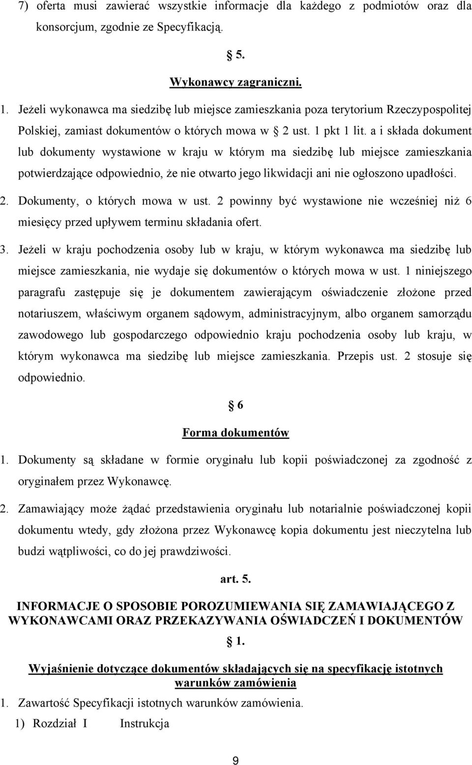 a i składa dokument lub dokumenty wystawione w kraju w którym ma siedzibę lub miejsce zamieszkania potwierdzające odpowiednio, że nie otwarto jego likwidacji ani nie ogłoszono upadłości. 2.