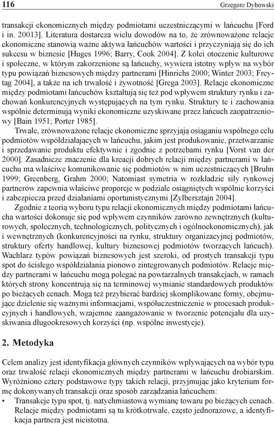 Z kolei otoczenie kulturowe i społeczne, w którym zakorzenione są łańcuchy, wywiera istotny wpływ na wybór typu powiązań biznesowych między partnerami [Hinrichs 2000; Winter 2003; Freytag 2004], a