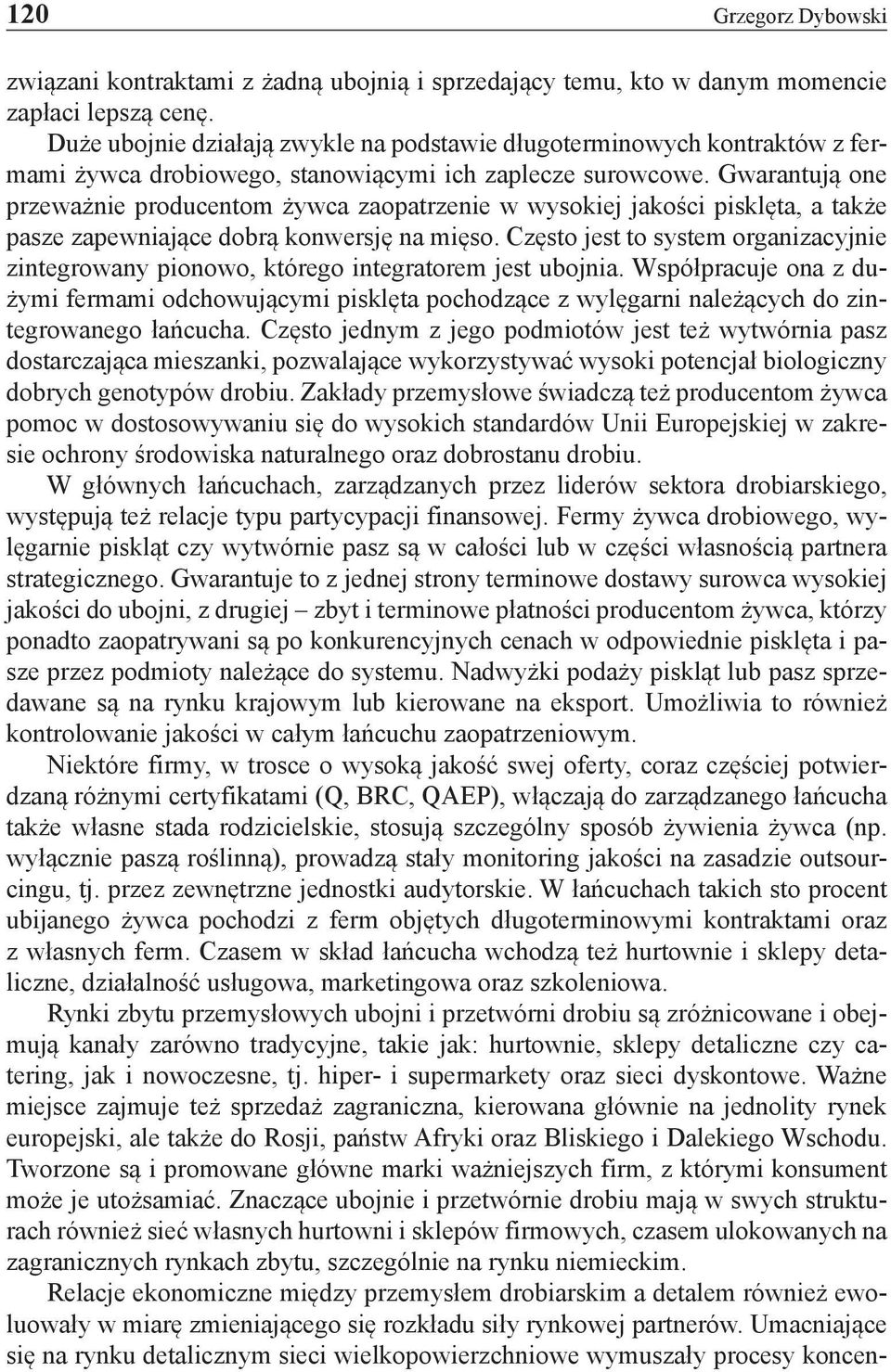 Gwarantują one przeważnie producentom żywca zaopatrzenie w wysokiej jakości pisklęta, a także pasze zapewniające dobrą konwersję na mięso.