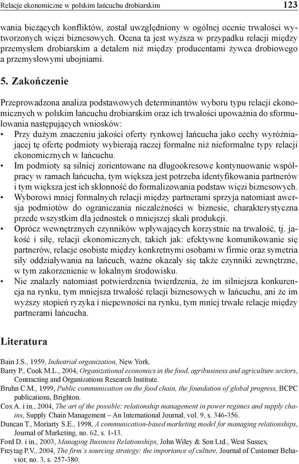 Zakończenie Przeprowadzona analiza podstawowych determinantów wyboru typu relacji ekonomicznych w polskim łańcuchu drobiarskim oraz ich trwałości upoważnia do sformułowania następujących wniosków: