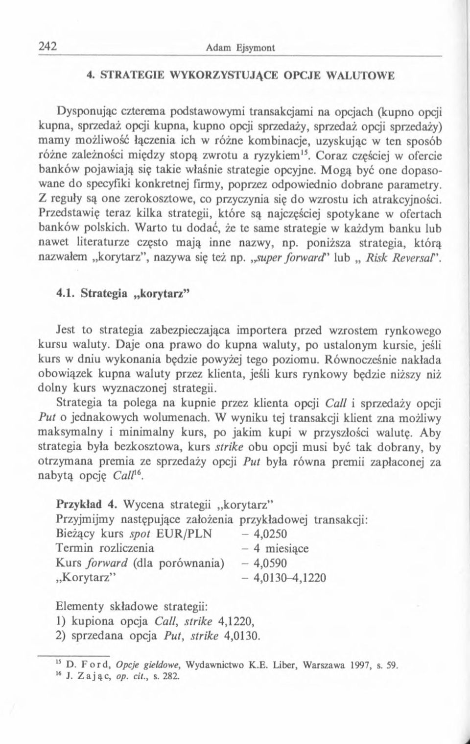 M ogą być one dopasowane do specyfiki konkretnej firmy, poprzez odpowiednio dobrane parametry. Z reguły są one zerokosztowe, co przyczynia się do wzrostu ich atrakcyjności.