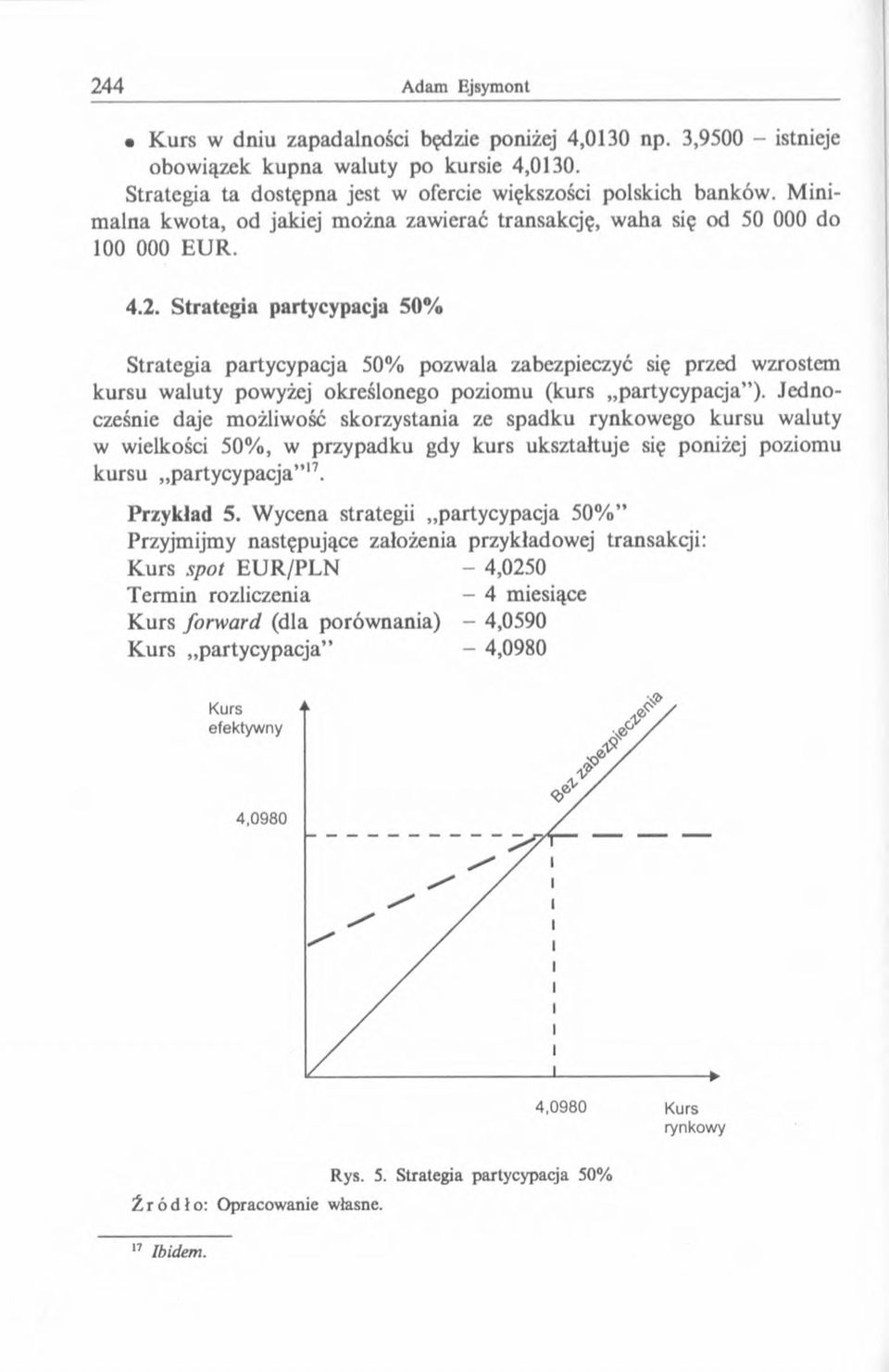 Strategia partycypacja 50% Strategia partycypacja 50% pozwala zabezpieczyć się przed wzrostem kursu waluty powyżej określonego poziomu (kurs partycypacja ).