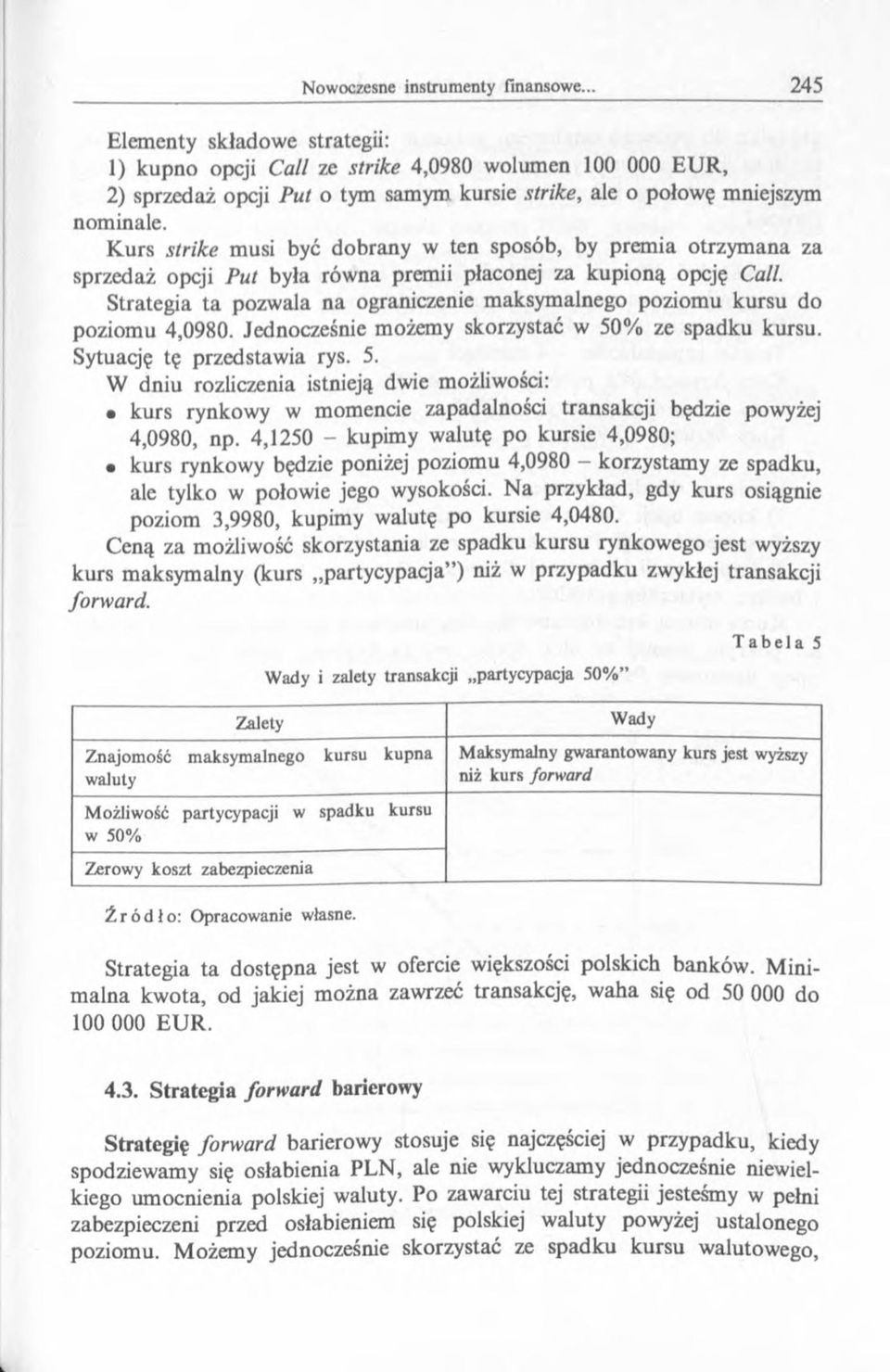 Strategia ta pozwala na ograniczenie maksymalnego poziomu kursu do poziomu 4,0980. Jednocześnie możemy skorzystać w 50