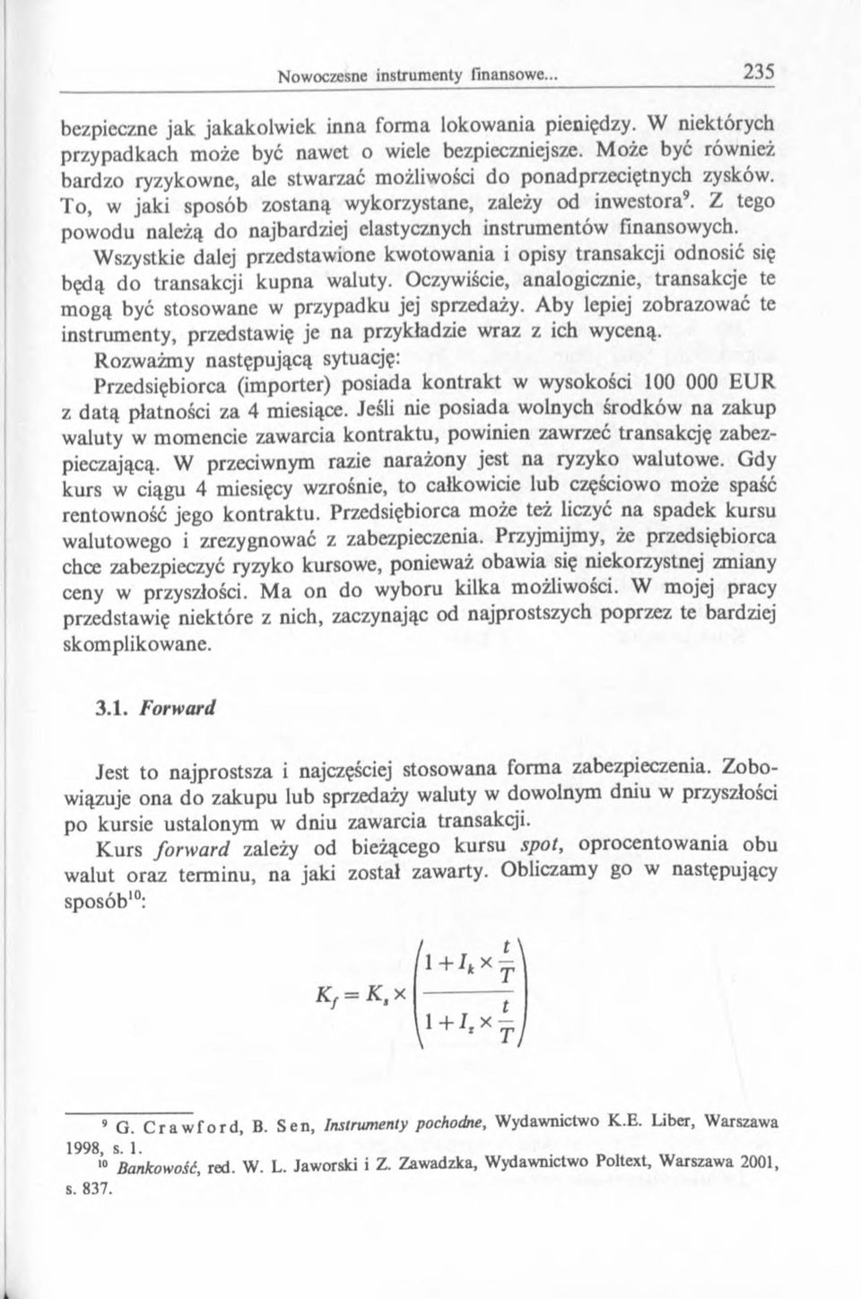 Z tego powodu należą do najbardziej elastycznych instrumentów finansowych. Wszystkie dalej przedstawione kwotowania i opisy transakcji odnosić się będą do transakcji kupna waluty.