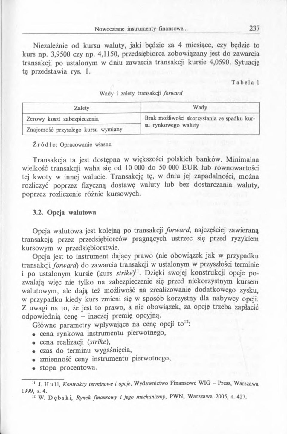 Wady i zalety transakcji forward Tabela 1 Zalety Zerowy koszt zabezpieczenia Znajomość przyszłego kursu wymiany Wady Brak możliwości skorzystania ze spadku kursu rynkowego waluty Transakcja ta jest